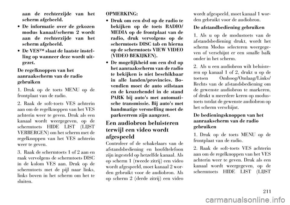 Lancia Voyager 2012 Instructieboek (in Dutch) aan de rechterzijde van het
scherm afgebeeld.
De informatie over de gekozen modus kanaal/scherm 2 wordt
aan de rechterzijde van het
scherm afgebeeld.
De VES™ slaat de laatste instel- ling op wa Lancia Voyager 2012 Instructieboek (in Dutch) aan de rechterzijde van het
scherm afgebeeld.
De informatie over de gekozen modus kanaal/scherm 2 wordt
aan de rechterzijde van het
scherm afgebeeld.
De VES™ slaat de laatste instel- ling op wa