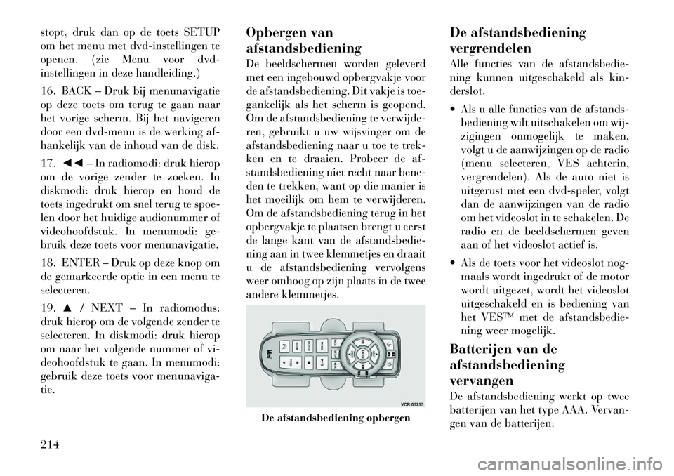 Lancia Voyager 2012 Instructieboek (in Dutch) stopt, druk dan op de toets SETUP
om het menu met dvd-instellingen te
openen. (zie Menu voor dvd-
instellingen in deze handleiding.)
16. BACK – Druk bij menunavigatie
op deze toets om terug te ga Lancia Voyager 2012 Instructieboek (in Dutch) stopt, druk dan op de toets SETUP
om het menu met dvd-instellingen te
openen. (zie Menu voor dvd-
instellingen in deze handleiding.)
16. BACK – Druk bij menunavigatie
op deze toets om terug te ga