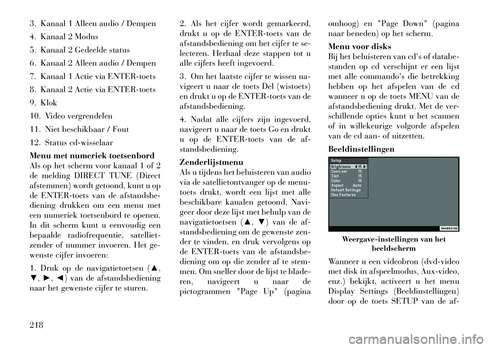 Lancia Voyager 2012 Instructieboek (in Dutch) 3. Kanaal 1 Alleen audio / Dempen
4. Kanaal 2 Modus
5. Kanaal 2 Gedeelde status
6. Kanaal 2 Alleen audio / Dempen
7. Kanaal 1 Actie via ENTER-toets
8. Kanaal 2 Actie via ENTER-toets
9. Klok
10. Video Lancia Voyager 2012 Instructieboek (in Dutch) 3. Kanaal 1 Alleen audio / Dempen
4. Kanaal 2 Modus
5. Kanaal 2 Gedeelde status
6. Kanaal 2 Alleen audio / Dempen
7. Kanaal 1 Actie via ENTER-toets
8. Kanaal 2 Actie via ENTER-toets
9. Klok
10. Video