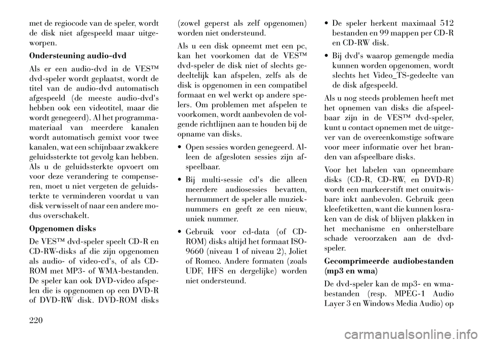 Lancia Voyager 2012 Instructieboek (in Dutch) met de regiocode van de speler, wordt
de disk niet afgespeeld maar uitge-worpen.
Ondersteuning audio-dvd
Als er een audio-dvd in de VES™
dvd-speler wordt geplaatst, wordt de
titel van de audio-dv Lancia Voyager 2012 Instructieboek (in Dutch) met de regiocode van de speler, wordt
de disk niet afgespeeld maar uitge-worpen.
Ondersteuning audio-dvd
Als er een audio-dvd in de VES™
dvd-speler wordt geplaatst, wordt de
titel van de audio-dv