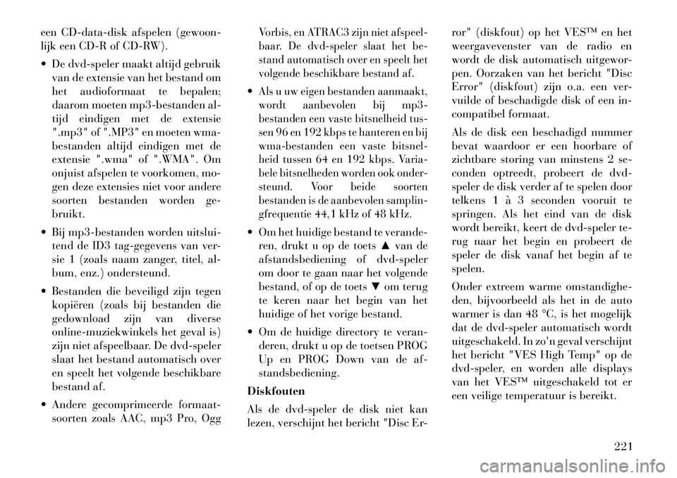 Lancia Voyager 2012 Instructieboek (in Dutch) een CD-data-disk afspelen (gewoon-
lijk een CD-R of CD-RW).
De dvd-speler maakt altijd gebruikvan de extensie van het bestand om
het audioformaat te bepalen;
daarom moeten mp3-bestanden al-
tijd Lancia Voyager 2012 Instructieboek (in Dutch) een CD-data-disk afspelen (gewoon-
lijk een CD-R of CD-RW).
De dvd-speler maakt altijd gebruikvan de extensie van het bestand om
het audioformaat te bepalen;
daarom moeten mp3-bestanden al-
tijd