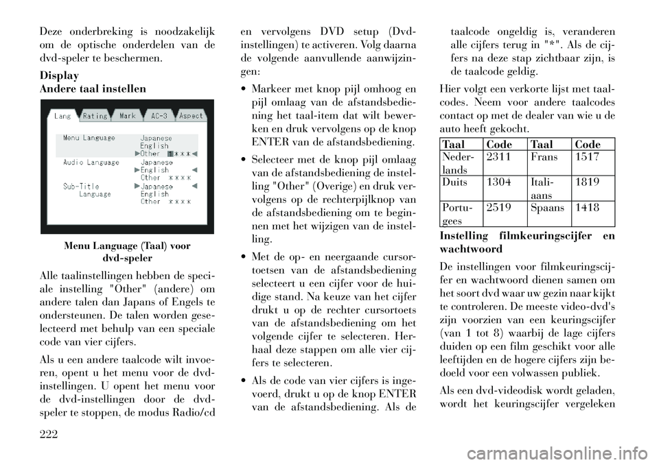 Lancia Voyager 2012 Instructieboek (in Dutch) Deze onderbreking is noodzakelijk
om de optische onderdelen van de
dvd-speler te beschermen. Display
Andere taal instellen
Alle taalinstellingen hebben de speci-
ale instelling "Other" (andere) om Lancia Voyager 2012 Instructieboek (in Dutch) Deze onderbreking is noodzakelijk
om de optische onderdelen van de
dvd-speler te beschermen. Display
Andere taal instellen
Alle taalinstellingen hebben de speci-
ale instelling "Other" (andere) om