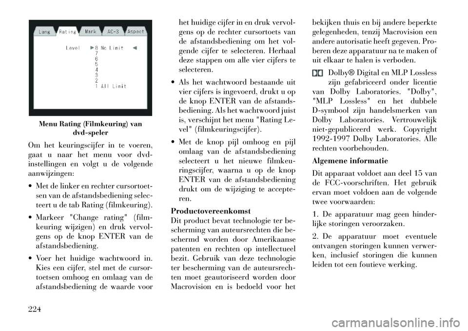 Lancia Voyager 2012 Instructieboek (in Dutch) Om het keuringscijfer in te voeren,
gaat u naar het menu voor dvd-
instellingen en volgt u de volgendeaanwijzingen:
Met de linker en rechter cursortoet-sen van de afstandsbediening selec-
teert u Lancia Voyager 2012 Instructieboek (in Dutch) Om het keuringscijfer in te voeren,
gaat u naar het menu voor dvd-
instellingen en volgt u de volgendeaanwijzingen:
Met de linker en rechter cursortoet-sen van de afstandsbediening selec-
teert u