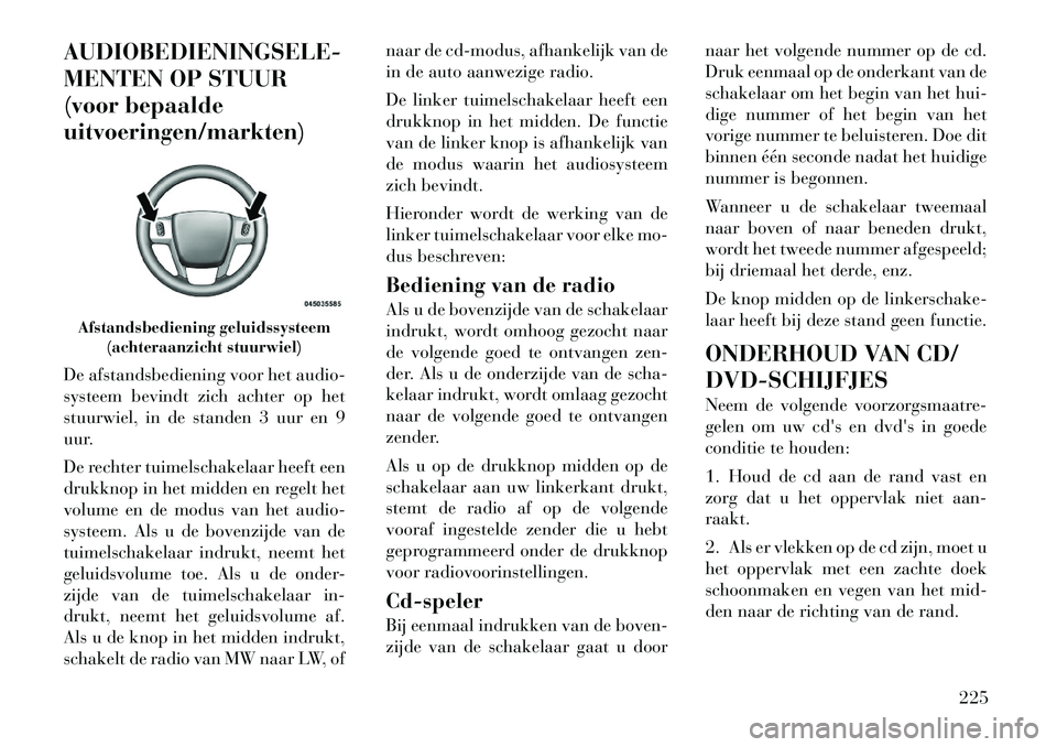Lancia Voyager 2011 Instructieboek (in Dutch) AUDIOBEDIENINGSELE-
MENTEN OP STUUR
(voor bepaaldeuitvoeringen/markten)
De afstandsbediening voor het audio-
systeem bevindt zich achter op het
stuurwiel, in de standen 3 uur en 9
uur.
De rechter Lancia Voyager 2011 Instructieboek (in Dutch) AUDIOBEDIENINGSELE-
MENTEN OP STUUR
(voor bepaaldeuitvoeringen/markten)
De afstandsbediening voor het audio-
systeem bevindt zich achter op het
stuurwiel, in de standen 3 uur en 9
uur.
De rechter