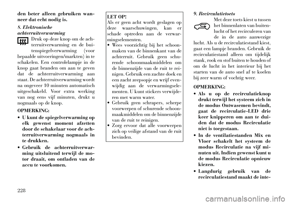 Lancia Voyager 2012 Instructieboek (in Dutch) den beter alleen gebruiken wan-
neer dat echt nodig is.
8. Elektronische achterruitverwarmingDruk op deze knop om de ach-
terruitverwarming en de bui-
tenspiegelverwarming (voor
bepaalde uitvoeringe Lancia Voyager 2012 Instructieboek (in Dutch) den beter alleen gebruiken wan-
neer dat echt nodig is.
8. Elektronische achterruitverwarmingDruk op deze knop om de ach-
terruitverwarming en de bui-
tenspiegelverwarming (voor
bepaalde uitvoeringe