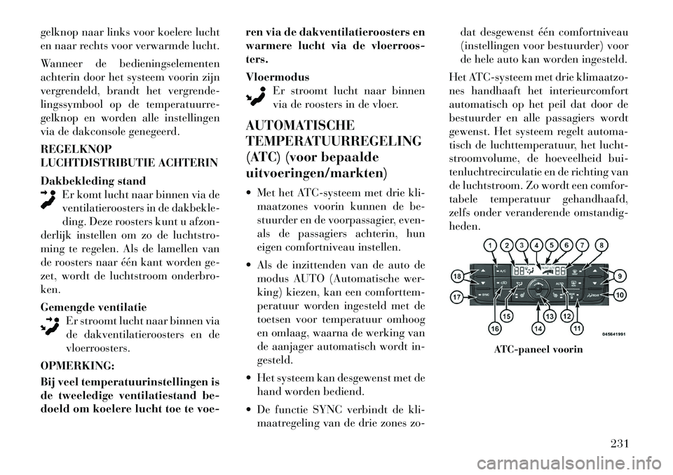 Lancia Voyager 2012 Instructieboek (in Dutch) gelknop naar links voor koelere lucht
en naar rechts voor verwarmde lucht.
Wanneer de bedieningselementen
achterin door het systeem voorin zijn
vergrendeld, brandt het vergrende-
lingssymbool op de Lancia Voyager 2012 Instructieboek (in Dutch) gelknop naar links voor koelere lucht
en naar rechts voor verwarmde lucht.
Wanneer de bedieningselementen
achterin door het systeem voorin zijn
vergrendeld, brandt het vergrende-
lingssymbool op de