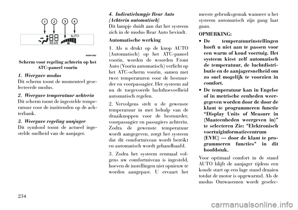 Lancia Voyager 2012 Instructieboek (in Dutch) 1. Weergave modus
Dit scherm toont de momenteel gese-
lecteerde modus.
2. Weergave temperatuur achterin
Dit scherm toont de ingestelde tempe-
ratuur voor de inzittenden op de ach-terbank.
3. Weerg Lancia Voyager 2012 Instructieboek (in Dutch) 1. Weergave modus
Dit scherm toont de momenteel gese-
lecteerde modus.
2. Weergave temperatuur achterin
Dit scherm toont de ingestelde tempe-
ratuur voor de inzittenden op de ach-terbank.
3. Weerg