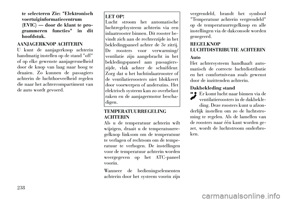Lancia Voyager 2012 Instructieboek (in Dutch) te selecteren Zie: "Elektronisch voertuiginformatiecentrum
(EVIC) — door de klant te pro-
grammeren functies" in dithoofdstuk.
AANJAGERKNOP ACHTERIN
U kunt de aanjagerknop achterin
handmatig instell Lancia Voyager 2012 Instructieboek (in Dutch) te selecteren Zie: "Elektronisch voertuiginformatiecentrum
(EVIC) — door de klant te pro-
grammeren functies" in dithoofdstuk.
AANJAGERKNOP ACHTERIN
U kunt de aanjagerknop achterin
handmatig instell