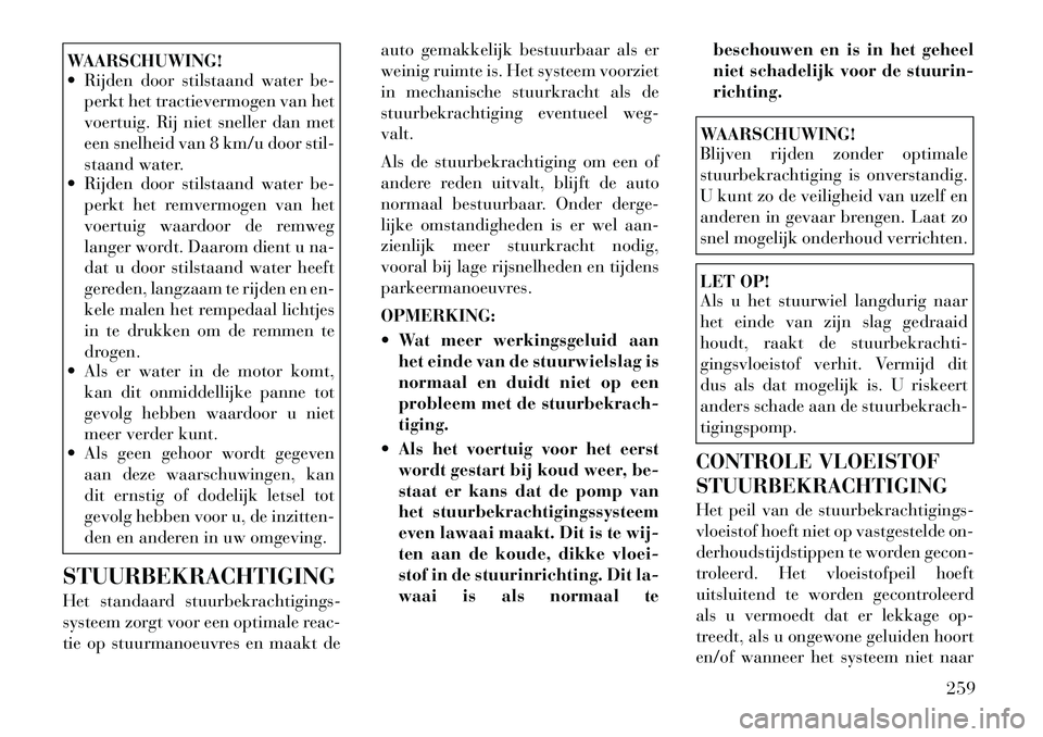 Lancia Voyager 2012 Instructieboek (in Dutch) WAARSCHUWING!
Rijden door stilstaand water be-perkt het tractievermogen van het
voertuig. Rij niet sneller dan met
een snelheid van 8 km/u door stil-
staand water.
Rijden door stilstaand water b Lancia Voyager 2012 Instructieboek (in Dutch) WAARSCHUWING!
Rijden door stilstaand water be-perkt het tractievermogen van het
voertuig. Rij niet sneller dan met
een snelheid van 8 km/u door stil-
staand water.
Rijden door stilstaand water b