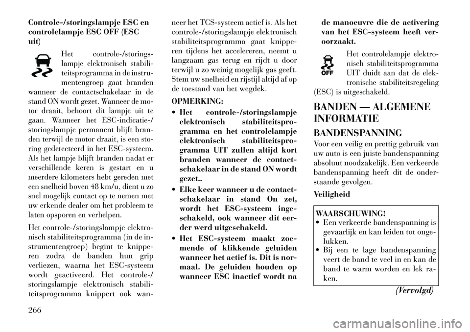 Lancia Voyager 2012 Instructieboek (in Dutch) Controle-/storingslampje ESC en
controlelampje ESC OFF (ESCuit)
Het controle-/storings-
lampje elektronisch stabili-
teitsprogramma in de instru-
mentengroep gaat branden
wanneer de contactschakelaar Lancia Voyager 2012 Instructieboek (in Dutch) Controle-/storingslampje ESC en
controlelampje ESC OFF (ESCuit)
Het controle-/storings-
lampje elektronisch stabili-
teitsprogramma in de instru-
mentengroep gaat branden
wanneer de contactschakelaar