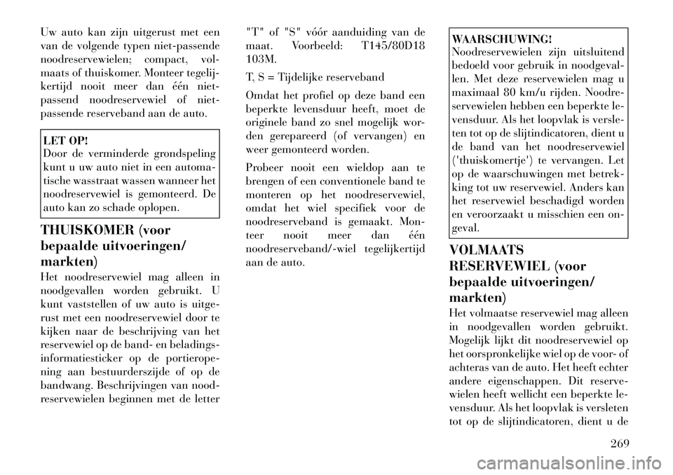 Lancia Voyager 2012 Instructieboek (in Dutch) Uw auto kan zijn uitgerust met een
van de volgende typen niet-passende
noodreservewielen; compact, vol-
maats of thuiskomer. Monteer tegelij-
kertijd nooit meer dan één niet-
passend noodreservewie Lancia Voyager 2012 Instructieboek (in Dutch) Uw auto kan zijn uitgerust met een
van de volgende typen niet-passende
noodreservewielen; compact, vol-
maats of thuiskomer. Monteer tegelij-
kertijd nooit meer dan één niet-
passend noodreservewie