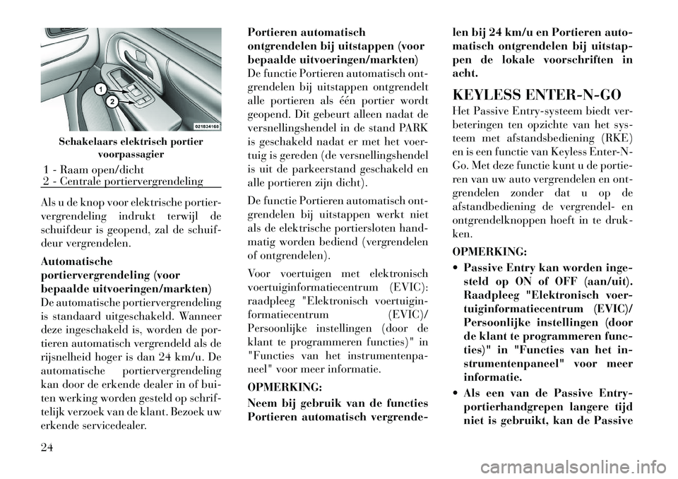 Lancia Voyager 2011  Instructieboek (in Dutch) Als u de knop voor elektrische portier- 
vergrendeling indrukt terwijl de
schuifdeur is geopend, zal de schuif-
deur vergrendelen. Automatische 
portiervergrendeling (voor
bepaalde uitvoeringen/markte