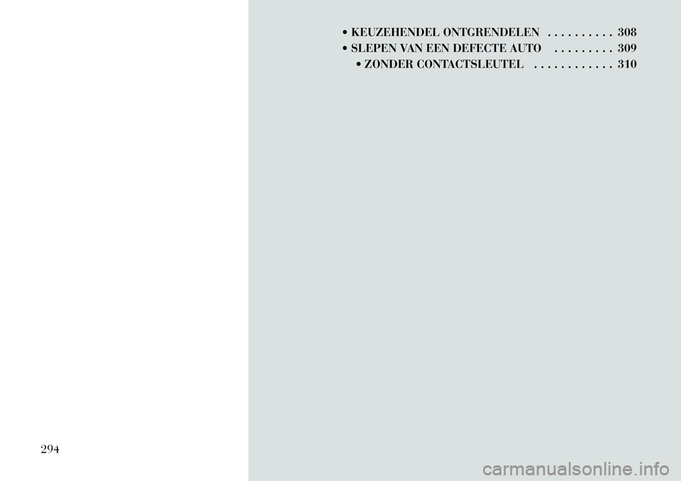 Lancia Voyager 2012  Instructieboek (in Dutch)  KEUZEHENDEL ONTGRENDELEN . . . . . . . . . . 308 
 SLEPEN VAN EEN DEFECTE AUTO . . . . . . . . . 309 ZONDER CONTACTSLEUTEL . . . . . . . . . . . . 310
294 