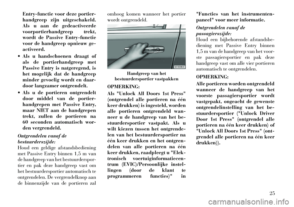 Lancia Voyager 2011 Instructieboek (in Dutch) Entry-functie voor deze portier-
handgreep zijn uitgeschakeld.
Als u aan de gedeactiveerde
voorportierhandgreep trekt,
wordt de Passive Entry-functie
voor de handgreep opnieuw ge-activeerd.
Als u h Lancia Voyager 2011 Instructieboek (in Dutch) Entry-functie voor deze portier-
handgreep zijn uitgeschakeld.
Als u aan de gedeactiveerde
voorportierhandgreep trekt,
wordt de Passive Entry-functie
voor de handgreep opnieuw ge-activeerd.
Als u h