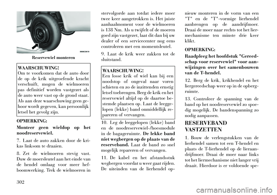 Lancia Voyager 2012 Instructieboek (in Dutch) WAARSCHUWING!
Om te voorkomen dat de auto door
de op de krik uitgeoefende kracht
verschuift, mogen de wielmoeren
pas definitief worden vastgezet als
de auto weer vast op de grond staat.
Als aan deze Lancia Voyager 2012 Instructieboek (in Dutch) WAARSCHUWING!
Om te voorkomen dat de auto door
de op de krik uitgeoefende kracht
verschuift, mogen de wielmoeren
pas definitief worden vastgezet als
de auto weer vast op de grond staat.
Als aan deze