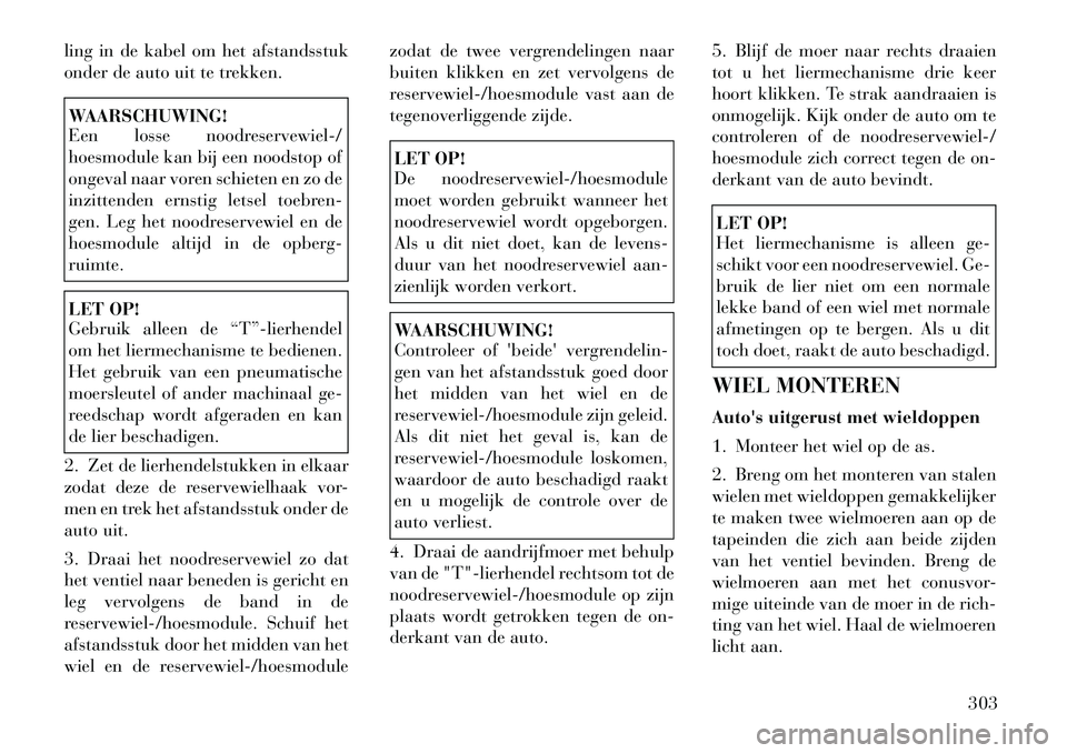 Lancia Voyager 2012 Instructieboek (in Dutch) ling in de kabel om het afstandsstuk
onder de auto uit te trekken.WAARSCHUWING!
Een losse noodreservewiel-/
hoesmodule kan bij een noodstop of
ongeval naar voren schieten en zo de
inzittenden ernst Lancia Voyager 2012 Instructieboek (in Dutch) ling in de kabel om het afstandsstuk
onder de auto uit te trekken.WAARSCHUWING!
Een losse noodreservewiel-/
hoesmodule kan bij een noodstop of
ongeval naar voren schieten en zo de
inzittenden ernst