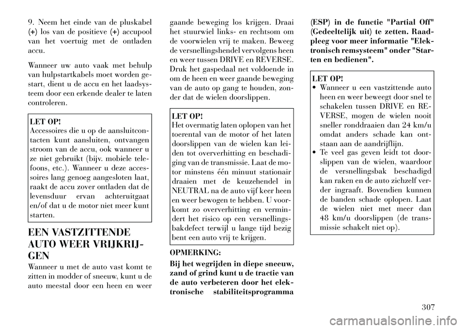 Lancia Voyager 2011 Instructieboek (in Dutch) 9. Neem het einde van de pluskabel (+)los van de positieve (+)accupool
van het voertuig met de ontladenaccu.
Wanneer uw auto vaak met behulp
van hulpstartkabels moet worden ge-
start, dient u de acc Lancia Voyager 2011 Instructieboek (in Dutch) 9. Neem het einde van de pluskabel (+)los van de positieve (+)accupool
van het voertuig met de ontladenaccu.
Wanneer uw auto vaak met behulp
van hulpstartkabels moet worden ge-
start, dient u de acc