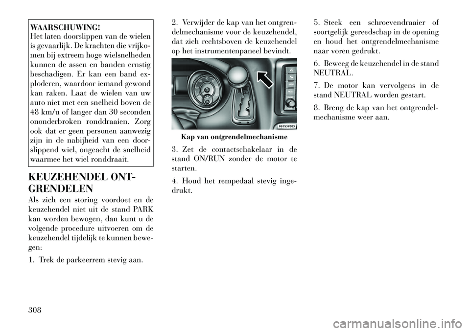 Lancia Voyager 2011 Instructieboek (in Dutch) WAARSCHUWING!
Het laten doorslippen van de wielen
is gevaarlijk. De krachten die vrijko-
men bij extreem hoge wielsnelheden
kunnen de assen en banden ernstig
beschadigen. Er kan een band ex-
plodere Lancia Voyager 2011 Instructieboek (in Dutch) WAARSCHUWING!
Het laten doorslippen van de wielen
is gevaarlijk. De krachten die vrijko-
men bij extreem hoge wielsnelheden
kunnen de assen en banden ernstig
beschadigen. Er kan een band ex-
plodere