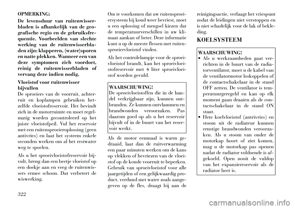 Lancia Voyager 2011  Instructieboek (in Dutch) OPMERKING: 
De levensduur van ruitenwisser- 
bladen is afhankelijk van de geo-
grafische regio en de gebruiksfre-
quentie. Voorbeelden van slechte
werking van de ruitenwisserbla-
den zijn: klapperen, 