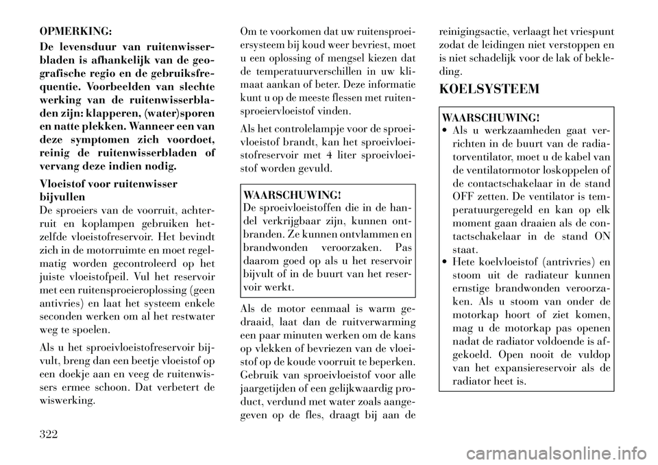 Lancia Voyager 2012 Instructieboek (in Dutch) OPMERKING:
De levensduur van ruitenwisser-
bladen is afhankelijk van de geo-
grafische regio en de gebruiksfre-
quentie. Voorbeelden van slechte
werking van de ruitenwisserbla-
den zijn: klapperen, Lancia Voyager 2012 Instructieboek (in Dutch) OPMERKING:
De levensduur van ruitenwisser-
bladen is afhankelijk van de geo-
grafische regio en de gebruiksfre-
quentie. Voorbeelden van slechte
werking van de ruitenwisserbla-
den zijn: klapperen,