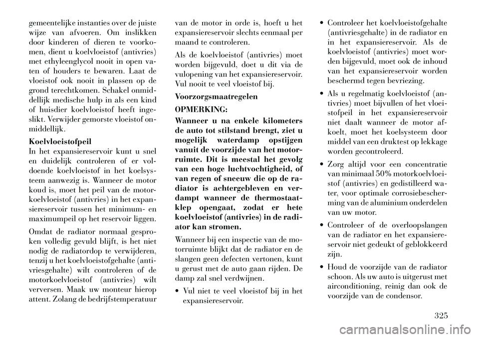 Lancia Voyager 2011  Instructieboek (in Dutch) gemeentelijke instanties over de juiste 
wijze van afvoeren. Om inslikken
door kinderen of dieren te voorko-
men, dient u koelvloeistof (antivries)
met ethyleenglycol nooit in open va-
ten of houders 