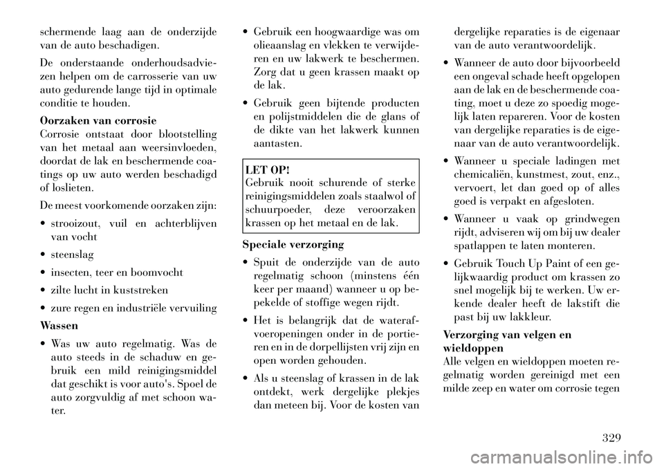 Lancia Voyager 2012 Instructieboek (in Dutch) schermende laag aan de onderzijde
van de auto beschadigen.
De onderstaande onderhoudsadvie-
zen helpen om de carrosserie van uw
auto gedurende lange tijd in optimale
conditie te houden.
Oorzaken v Lancia Voyager 2012 Instructieboek (in Dutch) schermende laag aan de onderzijde
van de auto beschadigen.
De onderstaande onderhoudsadvie-
zen helpen om de carrosserie van uw
auto gedurende lange tijd in optimale
conditie te houden.
Oorzaken v