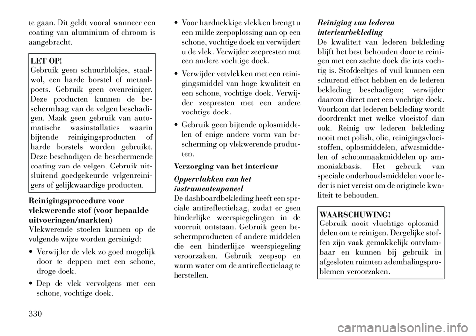 Lancia Voyager 2012 Instructieboek (in Dutch) te gaan. Dit geldt vooral wanneer een
coating van aluminium of chroom isaangebracht.LET OP!
Gebruik geen schuurblokjes, staal-
wol, een harde borstel of metaal-
poets. Gebruik geen ovenreiniger.
De Lancia Voyager 2012 Instructieboek (in Dutch) te gaan. Dit geldt vooral wanneer een
coating van aluminium of chroom isaangebracht.LET OP!
Gebruik geen schuurblokjes, staal-
wol, een harde borstel of metaal-
poets. Gebruik geen ovenreiniger.
De