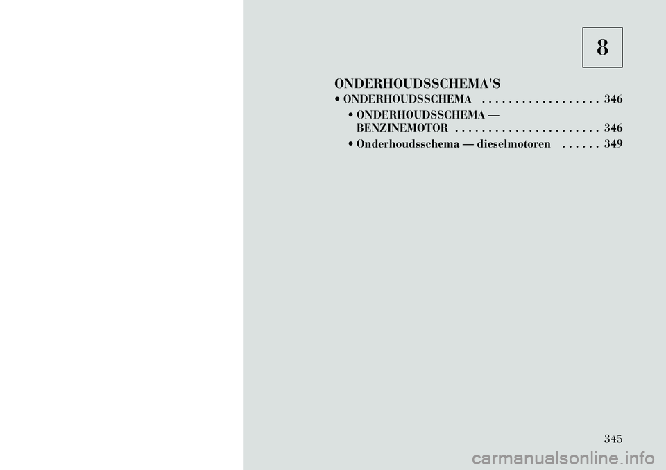 Lancia Voyager 2012 Instructieboek (in Dutch) 8
ONDERHOUDSSCHEMAS
ONDERHOUDSSCHEMA . . . . . . . . . . . . . . . . . . 346 ONDERHOUDSSCHEMA —BENZINEMOTOR . . . . . . . . . . . . . . . . . . . . . . 346
Onderhoudsschema — dieselmotoren Lancia Voyager 2012 Instructieboek (in Dutch) 8
ONDERHOUDSSCHEMAS
ONDERHOUDSSCHEMA . . . . . . . . . . . . . . . . . . 346 ONDERHOUDSSCHEMA —BENZINEMOTOR . . . . . . . . . . . . . . . . . . . . . . 346
Onderhoudsschema — dieselmotoren