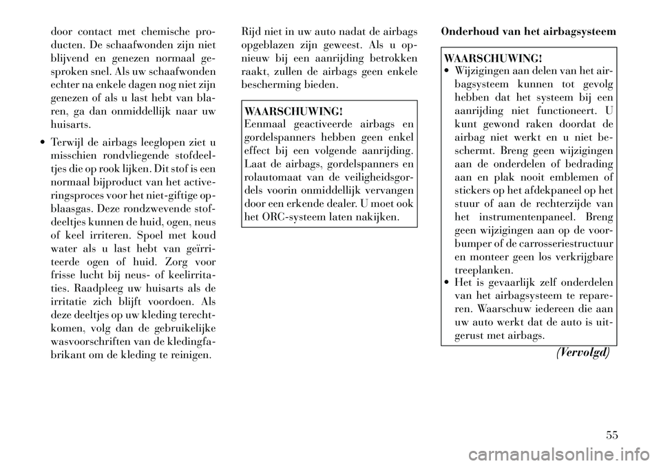 Lancia Voyager 2012 Instructieboek (in Dutch) door contact met chemische pro-
ducten. De schaafwonden zijn niet
blijvend en genezen normaal ge-
sproken snel. Als uw schaafwonden
echter na enkele dagen nog niet zijn
genezen of als u last hebt van Lancia Voyager 2012 Instructieboek (in Dutch) door contact met chemische pro-
ducten. De schaafwonden zijn niet
blijvend en genezen normaal ge-
sproken snel. Als uw schaafwonden
echter na enkele dagen nog niet zijn
genezen of als u last hebt van