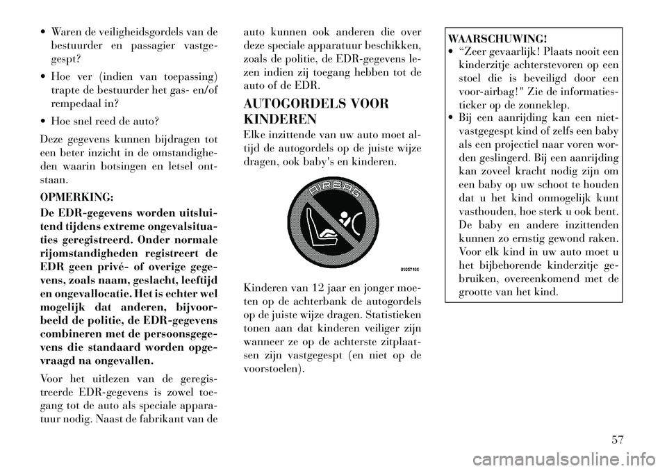 Lancia Voyager 2011 Instructieboek (in Dutch) Waren de veiligheidsgordels van debestuurder en passagier vastge- gespt?
Hoe ver (indien van toepassing) trapte de bestuurder het gas- en/of
rempedaal in?
Hoe snel reed de auto?
Deze gegevens k Lancia Voyager 2011 Instructieboek (in Dutch) Waren de veiligheidsgordels van debestuurder en passagier vastge- gespt?
Hoe ver (indien van toepassing) trapte de bestuurder het gas- en/of
rempedaal in?
Hoe snel reed de auto?
Deze gegevens k