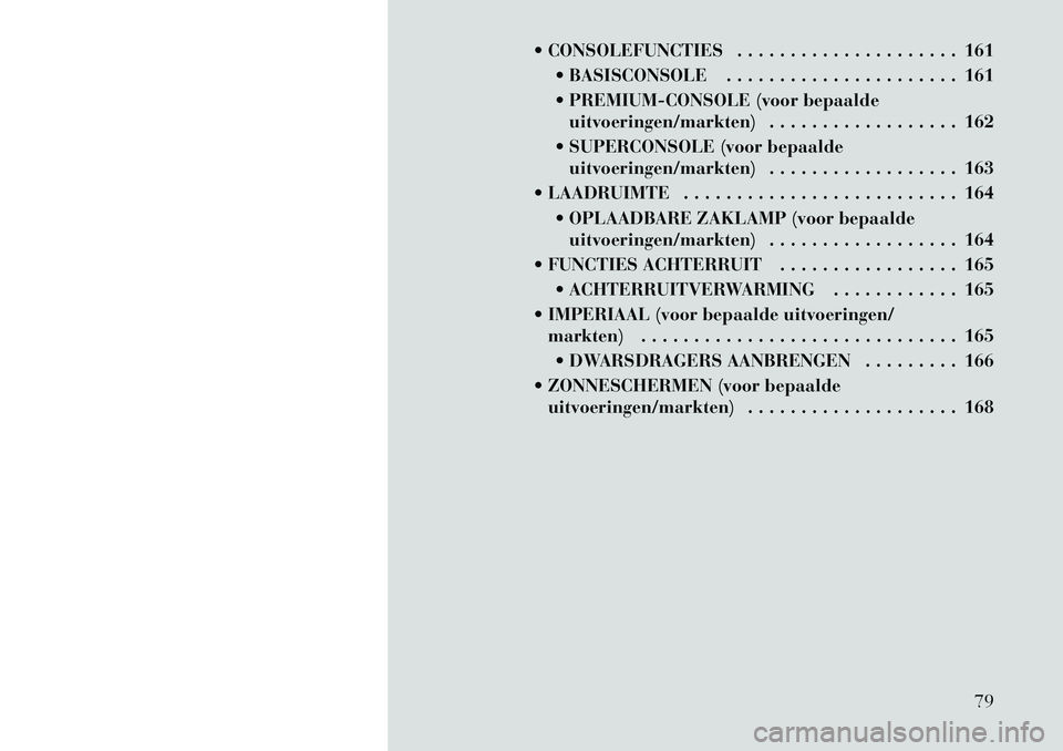 Lancia Voyager 2012 Instructieboek (in Dutch) CONSOLEFUNCTIES . . . . . . . . . . . . . . . . . . . . . 161 BASISCONSOLE . . . . . . . . . . . . . . . . . . . . . . 161
PREMIUM-CONSOLE (voor bepaaldeuitvoeringen/markten) . . . . . . . . . . Lancia Voyager 2012 Instructieboek (in Dutch) CONSOLEFUNCTIES . . . . . . . . . . . . . . . . . . . . . 161 BASISCONSOLE . . . . . . . . . . . . . . . . . . . . . . 161
PREMIUM-CONSOLE (voor bepaaldeuitvoeringen/markten) . . . . . . . . . .