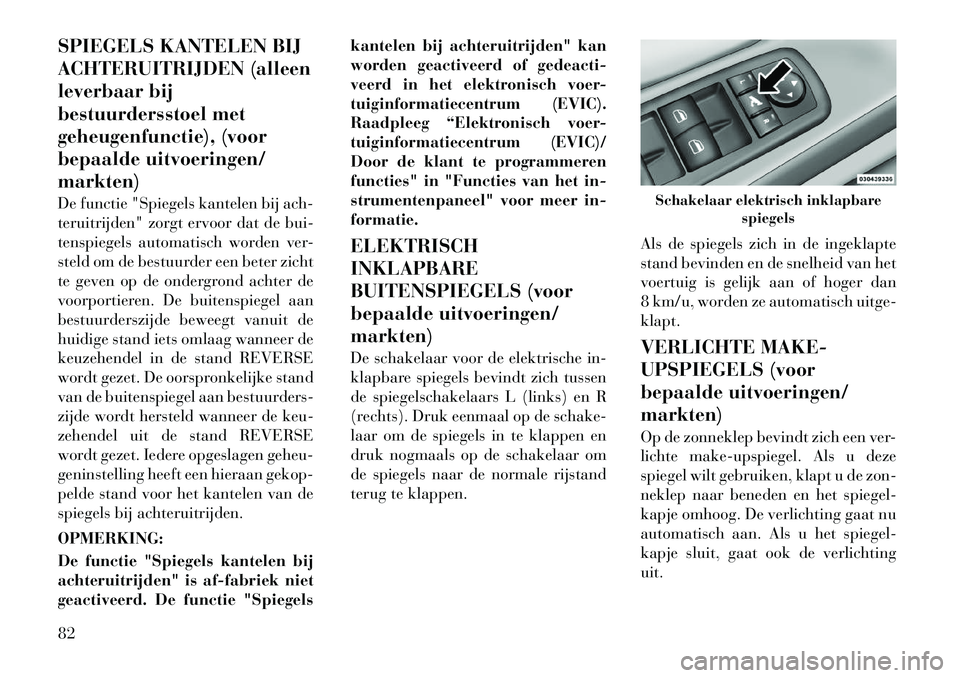 Lancia Voyager 2012 Instructieboek (in Dutch) SPIEGELS KANTELEN BIJ
ACHTERUITRIJDEN (alleen
leverbaar bij
bestuurdersstoel met
geheugenfunctie), (voor
bepaalde uitvoeringen/markten)
De functie "Spiegels kantelen bij ach-
teruitrijden" zorgt er Lancia Voyager 2012 Instructieboek (in Dutch) SPIEGELS KANTELEN BIJ
ACHTERUITRIJDEN (alleen
leverbaar bij
bestuurdersstoel met
geheugenfunctie), (voor
bepaalde uitvoeringen/markten)
De functie "Spiegels kantelen bij ach-
teruitrijden" zorgt er