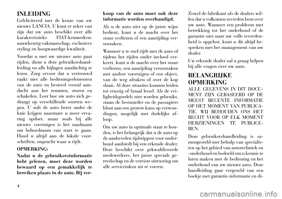 Lancia Voyager 2012  Instructieboek (in Dutch) INLEIDING 
Gefeliciteerd met de keuze van uw 
nieuwe LANCIA. U kunt er zeker van
zijn dat uw auto beschikt over alle
karakteristieke FIAT-kenmerken:
nauwkeurig vakmanschap, exclusieve
styling en hoogw
