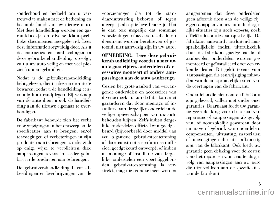Lancia Voyager 2013 Instructieboek (in Dutch) -onderhoud en bedoeld om u ver-
trouwd te maken met de bediening en
het onderhoud van uw nieuwe auto.
Met deze handleiding worden een ga-
rantieboekje en diverse klantspeci-
fieke documenten meegeleve Lancia Voyager 2013 Instructieboek (in Dutch) -onderhoud en bedoeld om u ver-
trouwd te maken met de bediening en
het onderhoud van uw nieuwe auto.
Met deze handleiding worden een ga-
rantieboekje en diverse klantspeci-
fieke documenten meegeleve