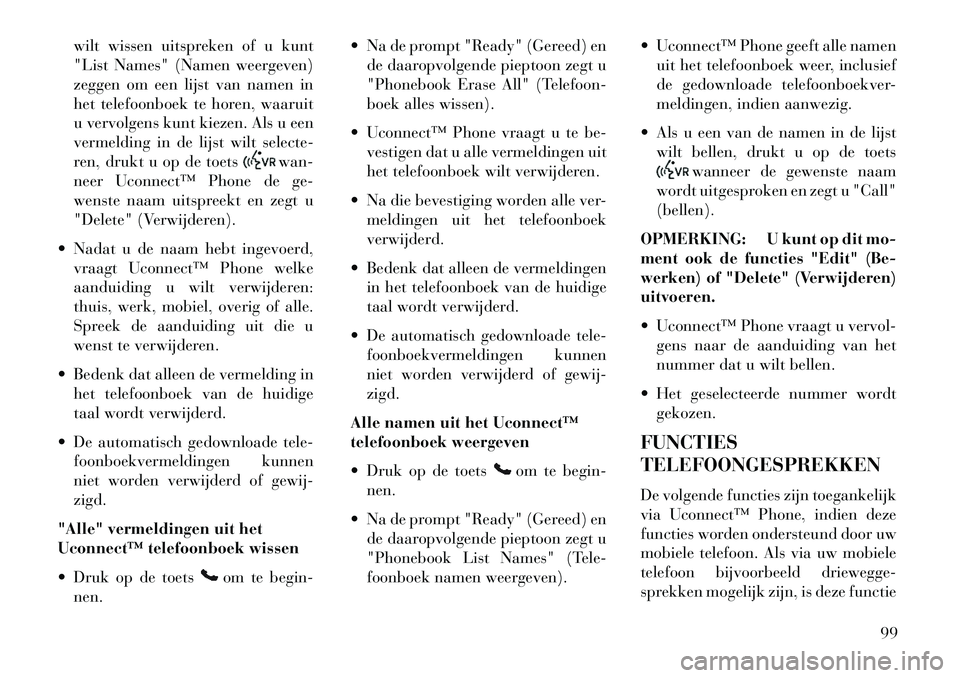 Lancia Voyager 2013  Instructieboek (in Dutch) wilt wissen uitspreken of u kunt
"List Names" (Namen weergeven)
zeggen om een lijst van namen in
het telefoonboek te horen, waaruit
u vervolgens kunt kiezen. Als u een
vermelding in de lijst wilt sele