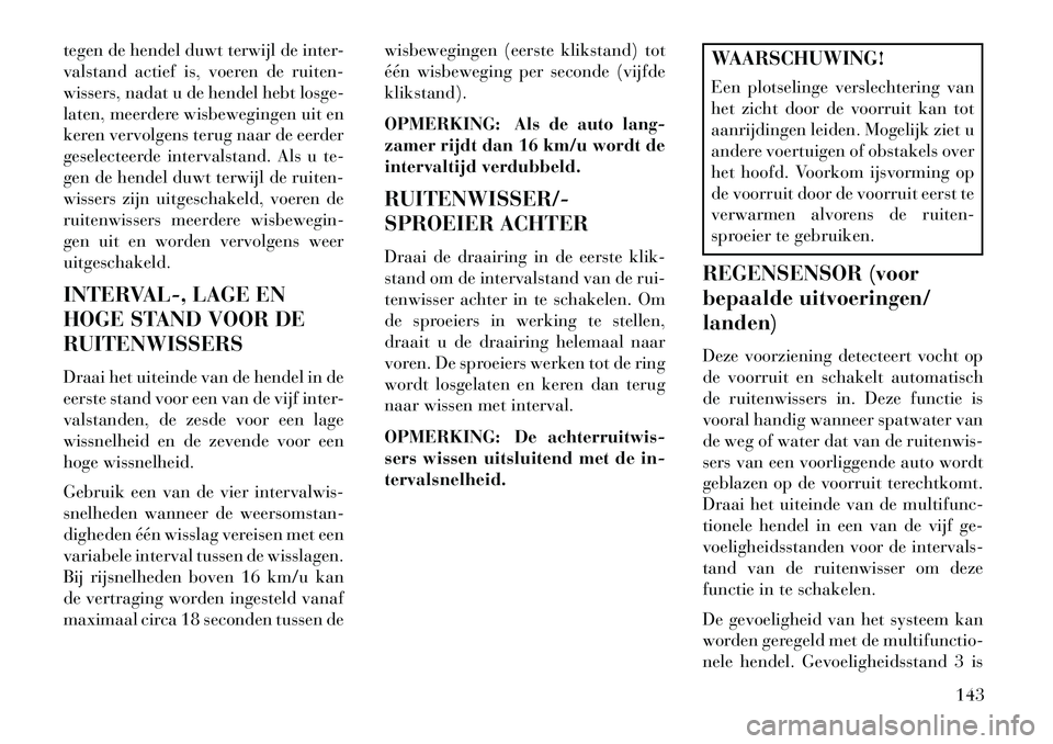 Lancia Voyager 2013 Instructieboek (in Dutch) tegen de hendel duwt terwijl de inter-
valstand actief is, voeren de ruiten-
wissers, nadat u de hendel hebt losge-
laten, meerdere wisbewegingen uit en
keren vervolgens terug naar de eerder
geselecte Lancia Voyager 2013 Instructieboek (in Dutch) tegen de hendel duwt terwijl de inter-
valstand actief is, voeren de ruiten-
wissers, nadat u de hendel hebt losge-
laten, meerdere wisbewegingen uit en
keren vervolgens terug naar de eerder
geselecte