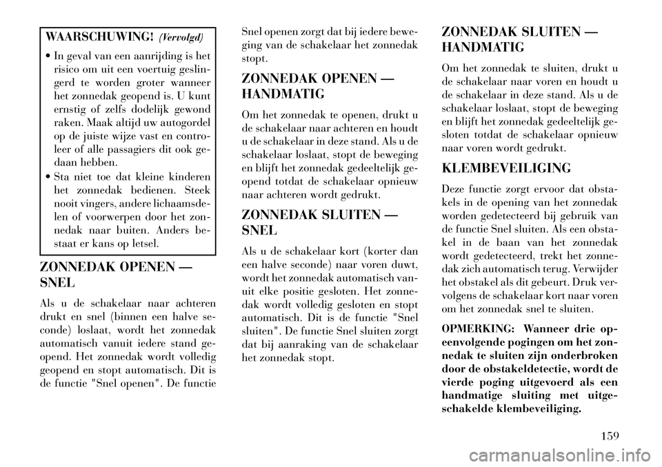 Lancia Voyager 2013 Instructieboek (in Dutch) WAARSCHUWING!(Vervolgd)
In geval van een aanrijding is het risico om uit een voertuig geslin-
gerd te worden groter wanneer
het zonnedak geopend is. U kunt
ernstig of zelfs dodelijk gewond
raken. Ma Lancia Voyager 2013 Instructieboek (in Dutch) WAARSCHUWING!(Vervolgd)
In geval van een aanrijding is het risico om uit een voertuig geslin-
gerd te worden groter wanneer
het zonnedak geopend is. U kunt
ernstig of zelfs dodelijk gewond
raken. Ma