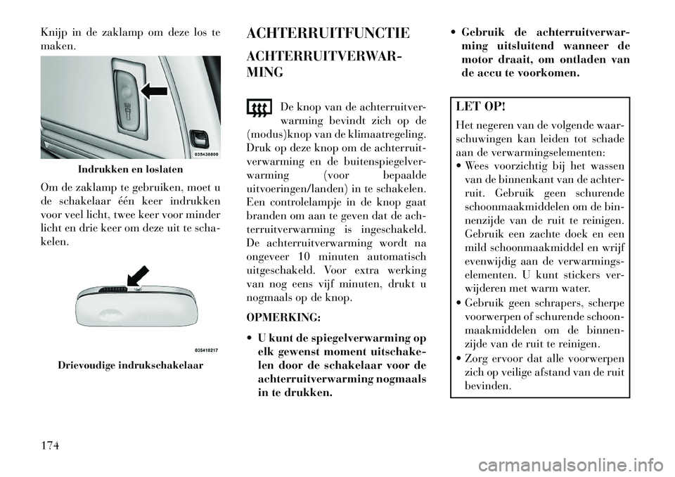Lancia Voyager 2013 Instructieboek (in Dutch) Knijp in de zaklamp om deze los te
maken.
Om de zaklamp te gebruiken, moet u
de schakelaar één keer indrukken
voor veel licht, twee keer voor minder
licht en drie keer om deze uit te scha-
kelen.ACH Lancia Voyager 2013 Instructieboek (in Dutch) Knijp in de zaklamp om deze los te
maken.
Om de zaklamp te gebruiken, moet u
de schakelaar één keer indrukken
voor veel licht, twee keer voor minder
licht en drie keer om deze uit te scha-
kelen.ACH