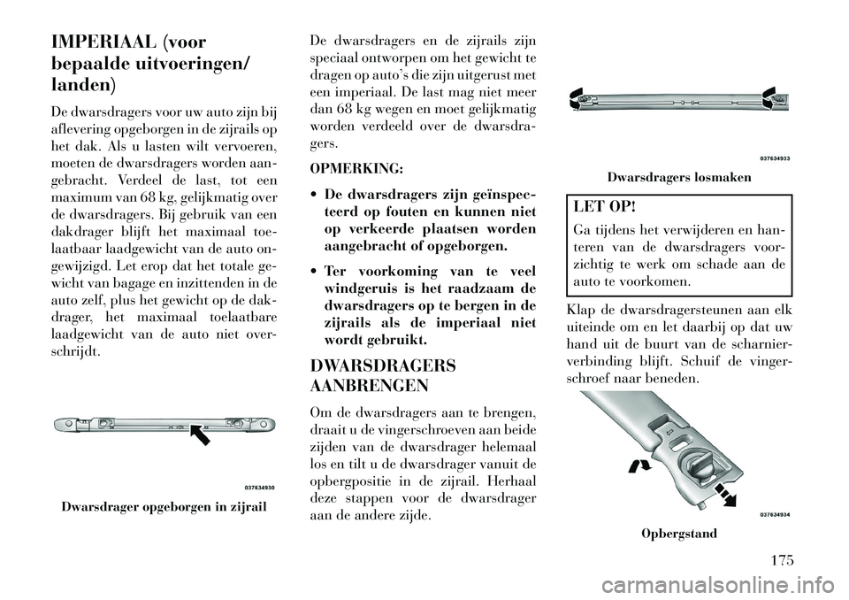 Lancia Voyager 2013 Instructieboek (in Dutch) IMPERIAAL (voor
bepaalde uitvoeringen/
landen)
De dwarsdragers voor uw auto zijn bij
aflevering opgeborgen in de zijrails op
het dak. Als u lasten wilt vervoeren,
moeten de dwarsdragers worden aan-
ge Lancia Voyager 2013 Instructieboek (in Dutch) IMPERIAAL (voor
bepaalde uitvoeringen/
landen)
De dwarsdragers voor uw auto zijn bij
aflevering opgeborgen in de zijrails op
het dak. Als u lasten wilt vervoeren,
moeten de dwarsdragers worden aan-
ge