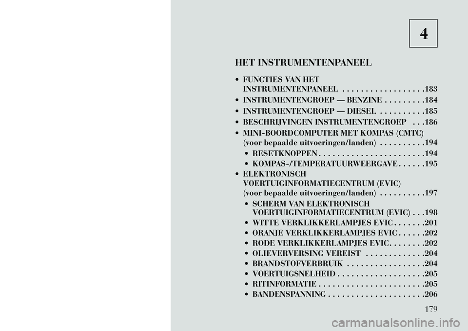 Lancia Voyager 2013 Instructieboek (in Dutch) 4
HET INSTRUMENTENPANEEL
FUNCTIES VAN HET INSTRUMENTENPANEEL . . . . . . . . . . . . . . . . . .183
INSTRUMENTENGROEP — BENZINE . . . . . . . . .184
INSTRUMENTENGROEP — DIESEL . . . . . . . Lancia Voyager 2013 Instructieboek (in Dutch) 4
HET INSTRUMENTENPANEEL
FUNCTIES VAN HET INSTRUMENTENPANEEL . . . . . . . . . . . . . . . . . .183
INSTRUMENTENGROEP — BENZINE . . . . . . . . .184
INSTRUMENTENGROEP — DIESEL . . . . . . .