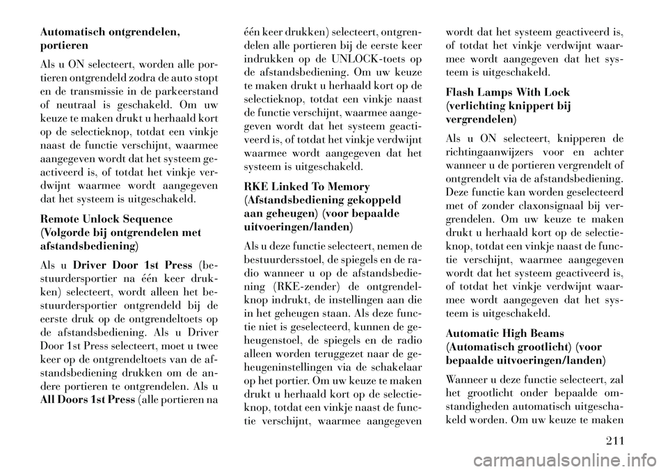 Lancia Voyager 2013 Instructieboek (in Dutch) Automatisch ontgrendelen,
portieren
Als u ON selecteert, worden alle por-
tieren ontgrendeld zodra de auto stopt
en de transmissie in de parkeerstand
of neutraal is geschakeld. Om uw
keuze te maken dr Lancia Voyager 2013 Instructieboek (in Dutch) Automatisch ontgrendelen,
portieren
Als u ON selecteert, worden alle por-
tieren ontgrendeld zodra de auto stopt
en de transmissie in de parkeerstand
of neutraal is geschakeld. Om uw
keuze te maken dr