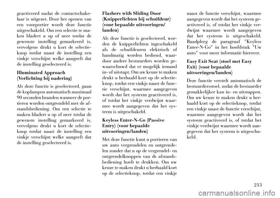 Lancia Voyager 2013  Instructieboek (in Dutch) geactiveerd nadat de contactschake-
laar is uitgezet. Door het openen van
een voorportier wordt deze functie
uitgeschakeld. Om een selectie te ma-
ken bladert u op of neer totdat de
gewenste instellin