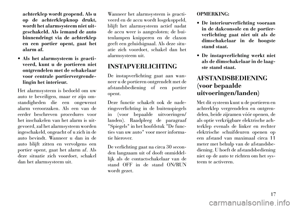 Lancia Voyager 2013 Instructieboek (in Dutch) achterklep wordt geopend. Als u
op de achterklepknop drukt,
wordt het alarmsysteem niet uit-
geschakeld. Als iemand de auto
binnendringt via de achterklep
en een portier opent, gaat het
alarm af.
Al Lancia Voyager 2013 Instructieboek (in Dutch) achterklep wordt geopend. Als u
op de achterklepknop drukt,
wordt het alarmsysteem niet uit-
geschakeld. Als iemand de auto
binnendringt via de achterklep
en een portier opent, gaat het
alarm af.
Al