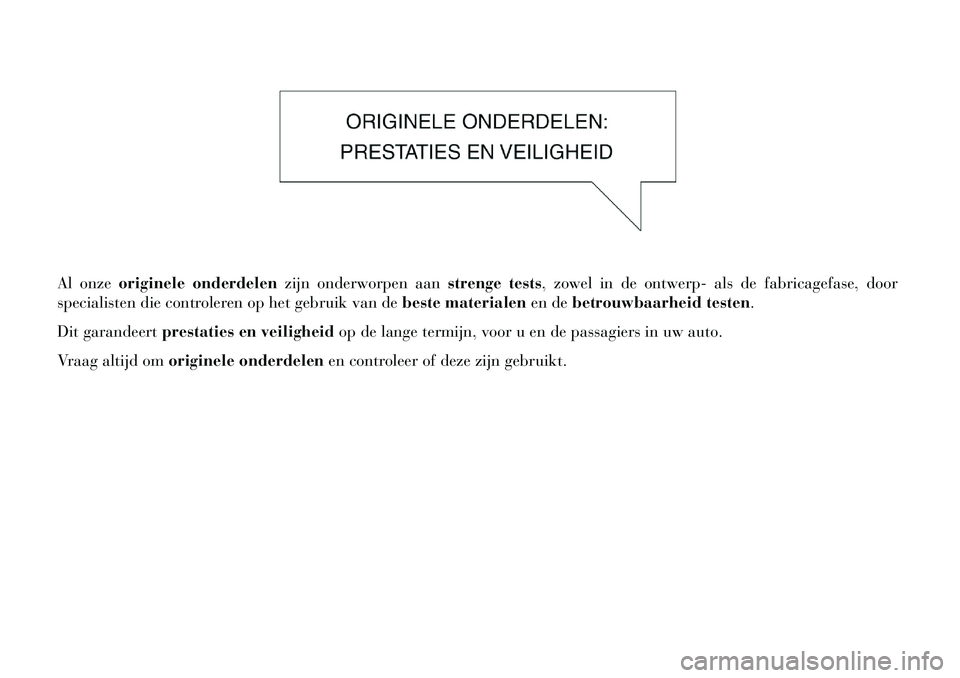 Lancia Voyager 2013 Instructieboek (in Dutch) Al onzeoriginele onderdelen zijn onderworpen aanstrenge tests, zowel in de ontwerp- als de fabricagefase, door
specialisten die controleren op het gebruik van de beste materialenen debetrouwbaarheid t Lancia Voyager 2013 Instructieboek (in Dutch) Al onzeoriginele onderdelen zijn onderworpen aanstrenge tests, zowel in de ontwerp- als de fabricagefase, door
specialisten die controleren op het gebruik van de beste materialenen debetrouwbaarheid t