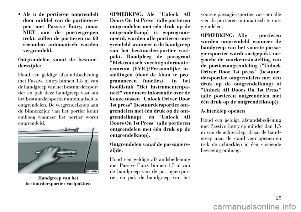 Lancia Voyager 2013 Instructieboek (in Dutch) Als u de portieren ontgrendeltdoor middel van de portiergre-
pen met Passive Entry, maar
NIET aan de portiergrepen
trekt, zullen de portieren na 60
seconden automatisch worden
vergrendeld.
Ontgrende Lancia Voyager 2013 Instructieboek (in Dutch) Als u de portieren ontgrendeltdoor middel van de portiergre-
pen met Passive Entry, maar
NIET aan de portiergrepen
trekt, zullen de portieren na 60
seconden automatisch worden
vergrendeld.
Ontgrende