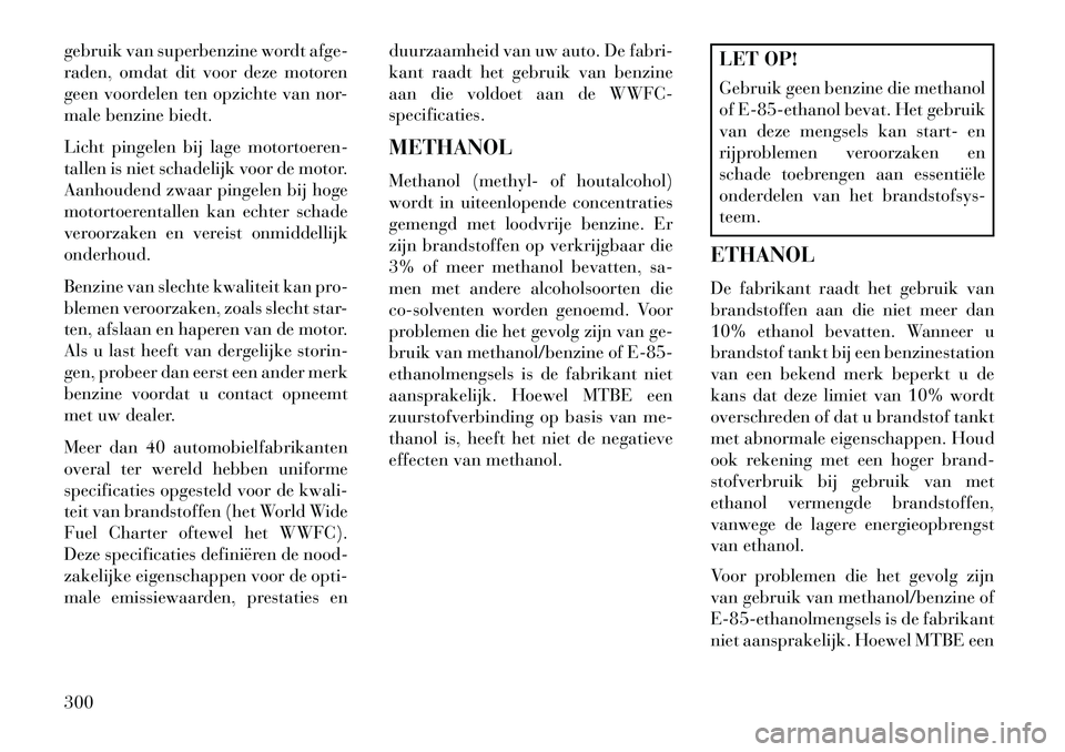 Lancia Voyager 2013 Instructieboek (in Dutch) gebruik van superbenzine wordt afge-
raden, omdat dit voor deze motoren
geen voordelen ten opzichte van nor-
male benzine biedt.
Licht pingelen bij lage motortoeren-
tallen is niet schadelijk voor de Lancia Voyager 2013 Instructieboek (in Dutch) gebruik van superbenzine wordt afge-
raden, omdat dit voor deze motoren
geen voordelen ten opzichte van nor-
male benzine biedt.
Licht pingelen bij lage motortoeren-
tallen is niet schadelijk voor de