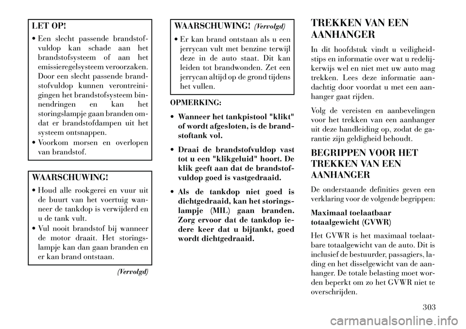 Lancia Voyager 2013 Instructieboek (in Dutch) LET OP!
Een slecht passende brandstof-vuldop kan schade aan het
brandstofsysteem of aan het
emissieregelsysteem veroorzaken.
Door een slecht passende brand-
stofvuldop kunnen verontreini-
gingen het Lancia Voyager 2013 Instructieboek (in Dutch) LET OP!
Een slecht passende brandstof-vuldop kan schade aan het
brandstofsysteem of aan het
emissieregelsysteem veroorzaken.
Door een slecht passende brand-
stofvuldop kunnen verontreini-
gingen het