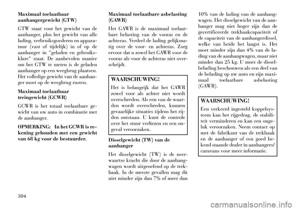 Lancia Voyager 2013 Instructieboek (in Dutch) Maximaal toelaatbaar
aanhangergewicht (GTW)
GTW staat voor het gewicht van de
aanhanger, plus het gewicht van alle
lading, verbruiksgoederen en appara-
tuur (vast of tijdelijk) in of op de
aanhanger i Lancia Voyager 2013 Instructieboek (in Dutch) Maximaal toelaatbaar
aanhangergewicht (GTW)
GTW staat voor het gewicht van de
aanhanger, plus het gewicht van alle
lading, verbruiksgoederen en appara-
tuur (vast of tijdelijk) in of op de
aanhanger i