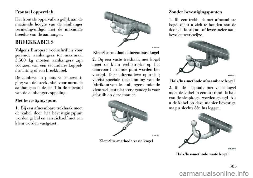 Lancia Voyager 2013 Instructieboek (in Dutch) Frontaal oppervlak
Het frontale oppervalk is gelijk aan de
maximale hoogte van de aanhanger
vermenigvuldigd met de maximale
breedte van de aanhanger.
BREEKKABELS
Volgens Europese voorschriften voor
ge Lancia Voyager 2013 Instructieboek (in Dutch) Frontaal oppervlak
Het frontale oppervalk is gelijk aan de
maximale hoogte van de aanhanger
vermenigvuldigd met de maximale
breedte van de aanhanger.
BREEKKABELS
Volgens Europese voorschriften voor
ge