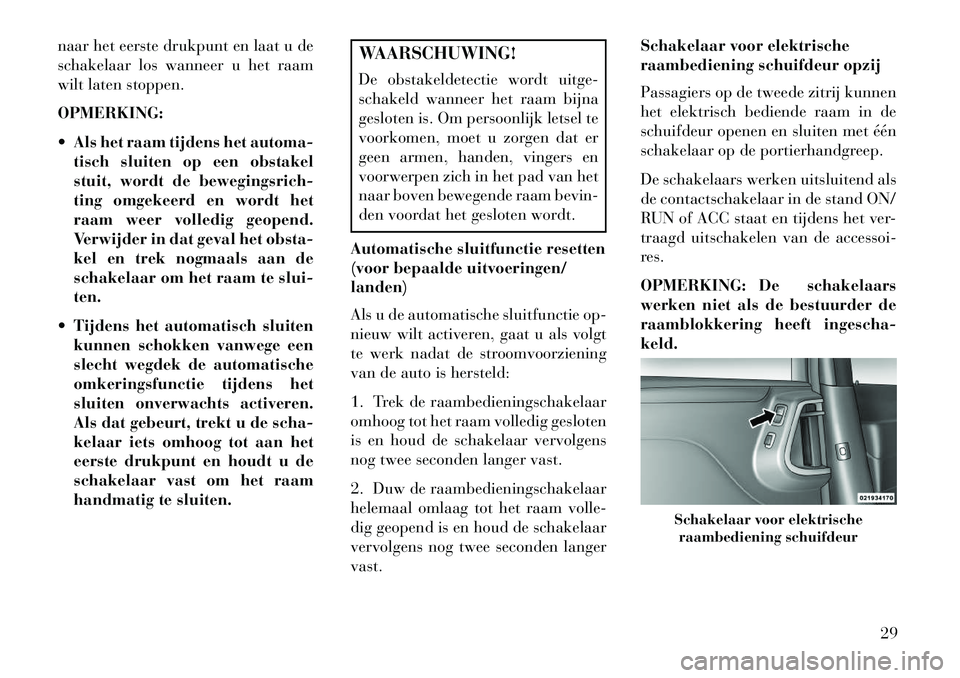 Lancia Voyager 2013 Instructieboek (in Dutch) naar het eerste drukpunt en laat u de
schakelaar los wanneer u het raam
wilt laten stoppen.
OPMERKING:
Als het raam tijdens het automa-tisch sluiten op een obstakel
stuit, wordt de bewegingsrich-
ti Lancia Voyager 2013 Instructieboek (in Dutch) naar het eerste drukpunt en laat u de
schakelaar los wanneer u het raam
wilt laten stoppen.
OPMERKING:
Als het raam tijdens het automa-tisch sluiten op een obstakel
stuit, wordt de bewegingsrich-
ti